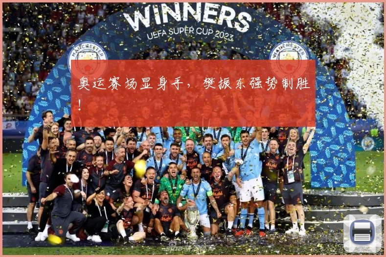 奥运赛场显身手,樊振东强势制胜!