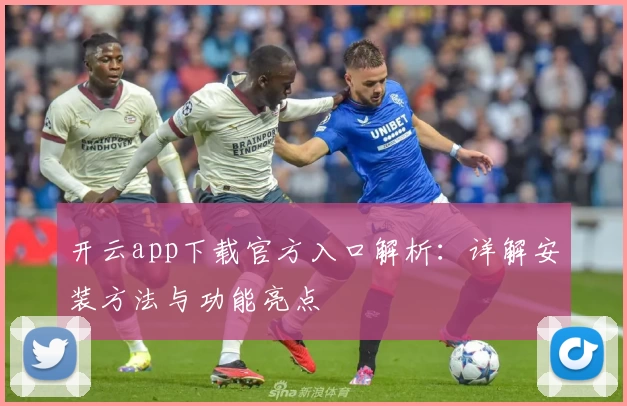 开云app下载官方入口解析：详解安装方法与功能亮点