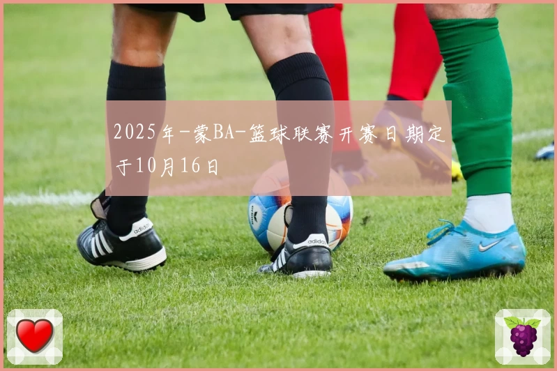 2025年-蒙BA-篮球联赛开赛日期定于10月16日