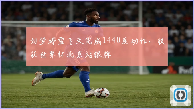 刘梦婷雪飞天完成1440度动作，收获世界杯北京站银牌