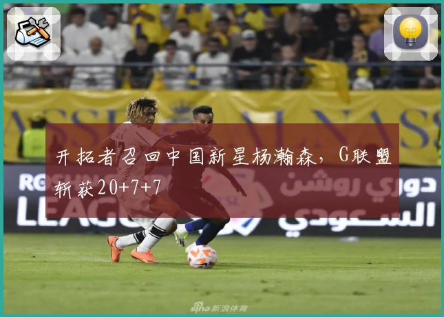 开拓者召回中国新星杨瀚森，G联盟斩获20+7+7